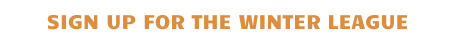 SIGN UP FOR THE WINTER LEAGUE